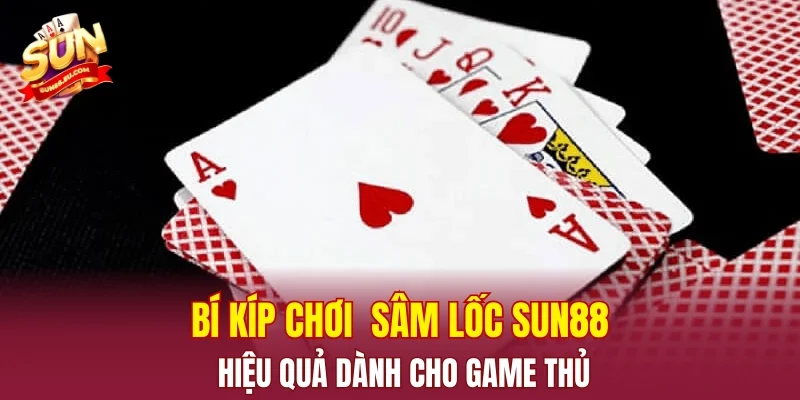 Bí kíp chơi  sâm lốc SUN88 hiệu quả dành cho game thủ