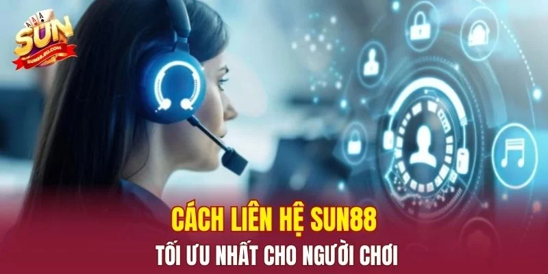 Cách liên hệ SUN88 tối ưu nhất cho người chơi