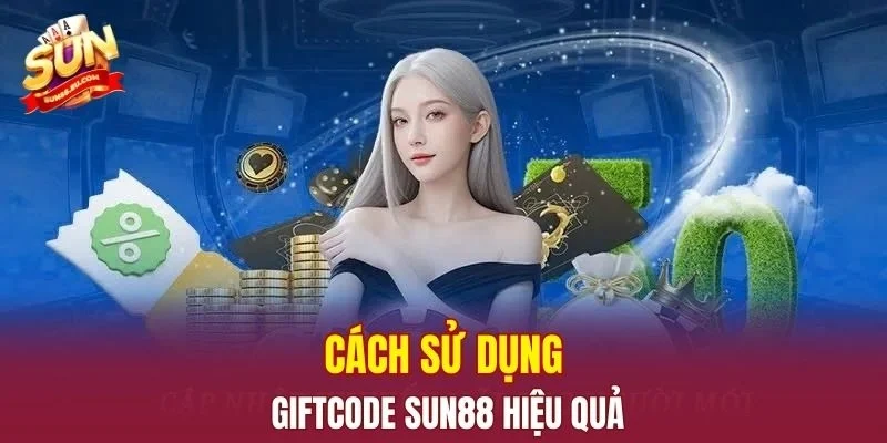Cách sử dụng giftcode SUN88 hiệu quả