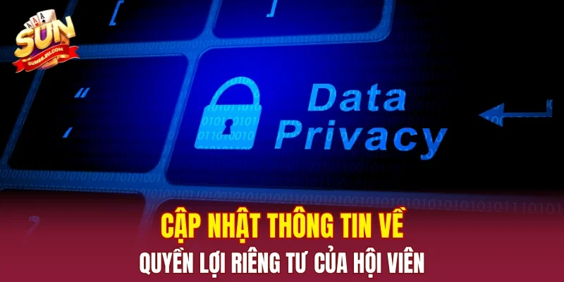 Cập nhật thông tin về quyền lợi riêng tư của hội viên