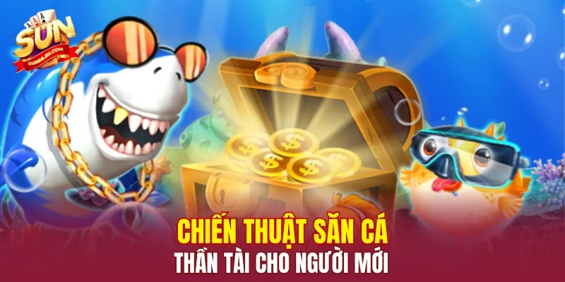 Chiến thuật săn cá thần tài cho người mới