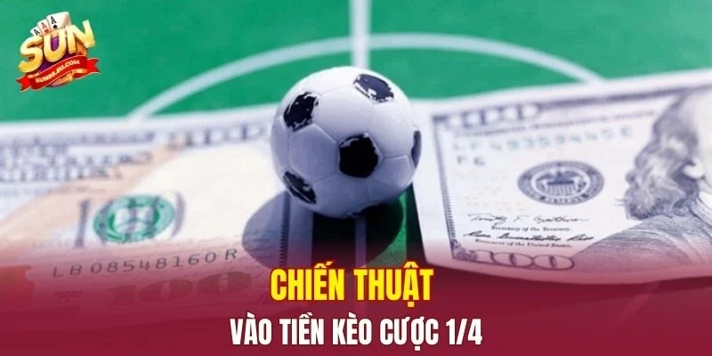 Chiến thuật vào tiền kèo cược ¼ 