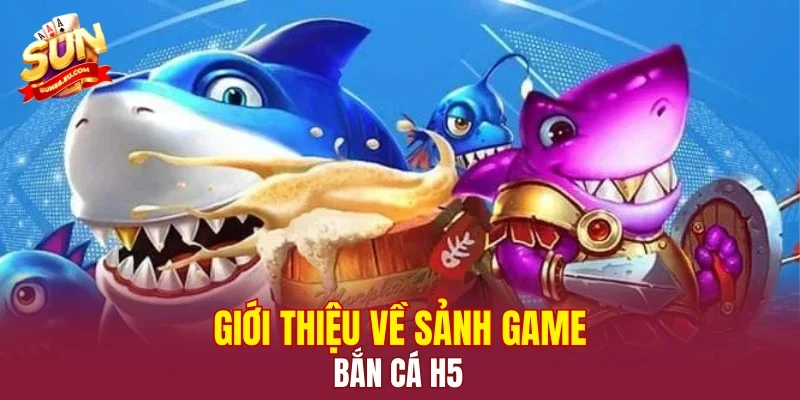 Giới thiệu về sảnh game bắn cá H5