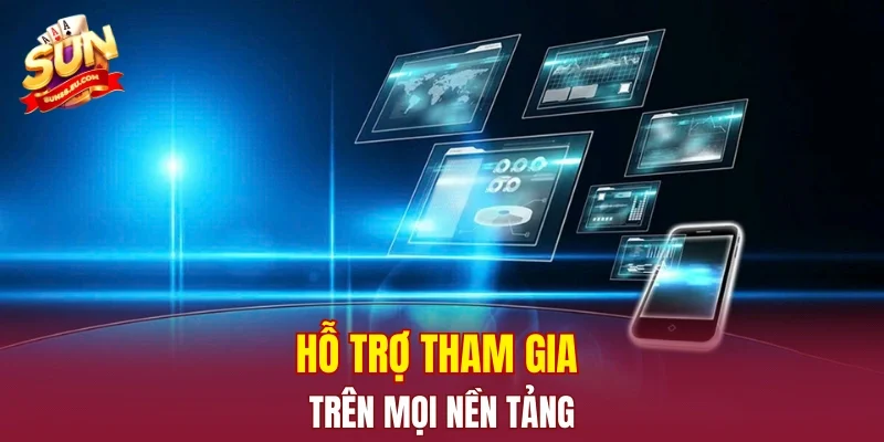 Hỗ trợ tham gia trên mọi nền tảng