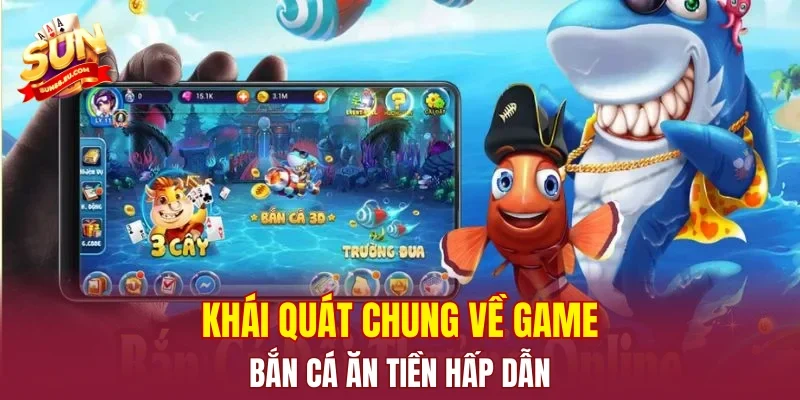 Khái quát chung về game bắn cá ăn tiền hấp dẫn