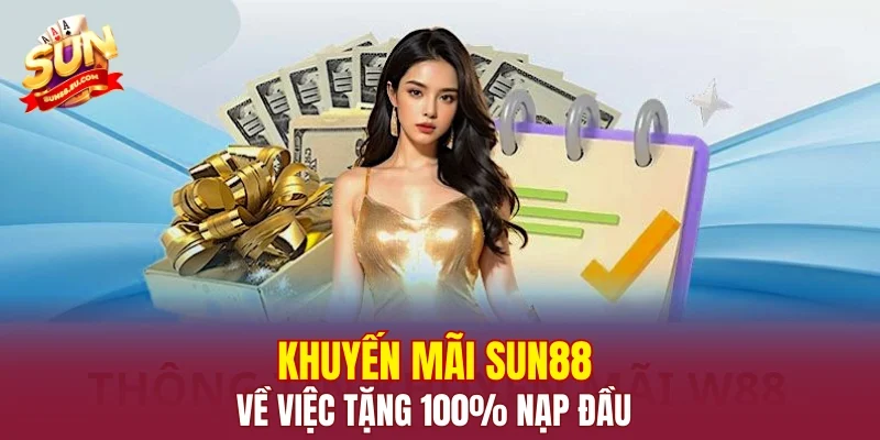 Khuyến mãi SUN88 về việc tặng 100% nạp đầu