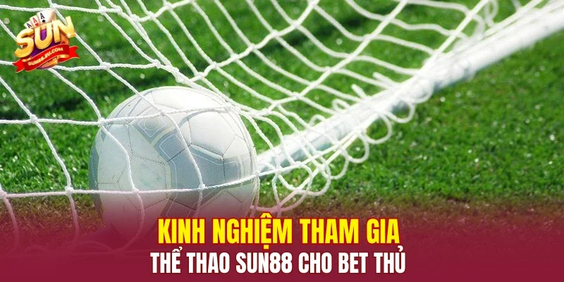 Kinh nghiệm tham gia thể thao SUN88 cho bet thủ