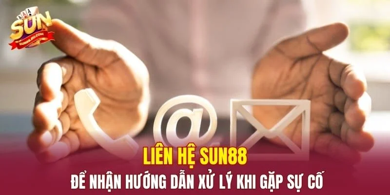 Liên hệ SUN88 để nhận hướng dẫn xử lý khi gặp sự cố