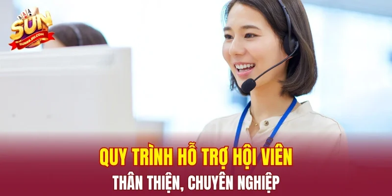 Quy trình hỗ trợ hội viên thân thiện, chuyên nghiệp
