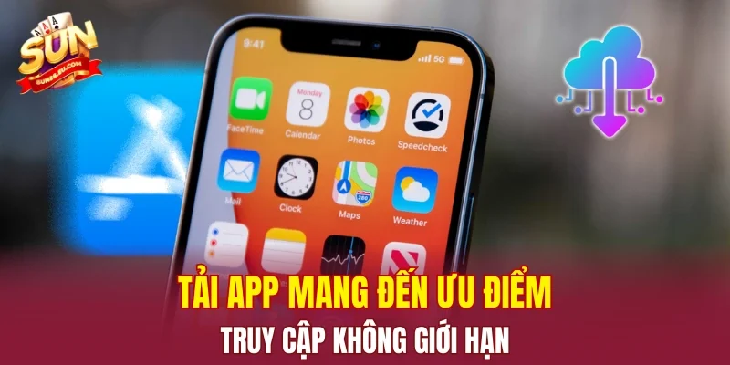 Tải app mang đến ưu điểm truy cập không giới hạn