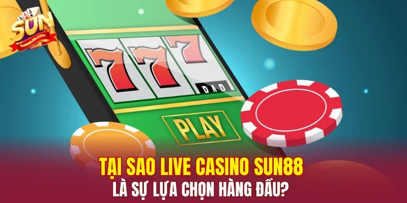 Tại sao Live Casino SUN88 là sự lựa chọn hàng đầu?