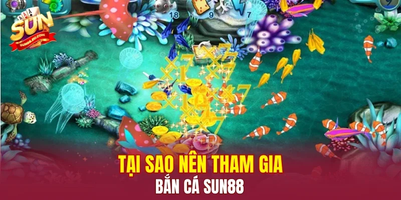 Tại sao nên tham gia bắn cá SUN88