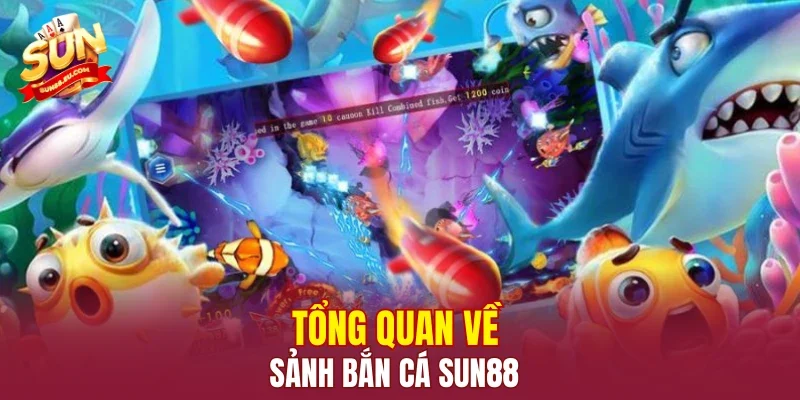 Tổng quan về sảnh bắn cá SUN88