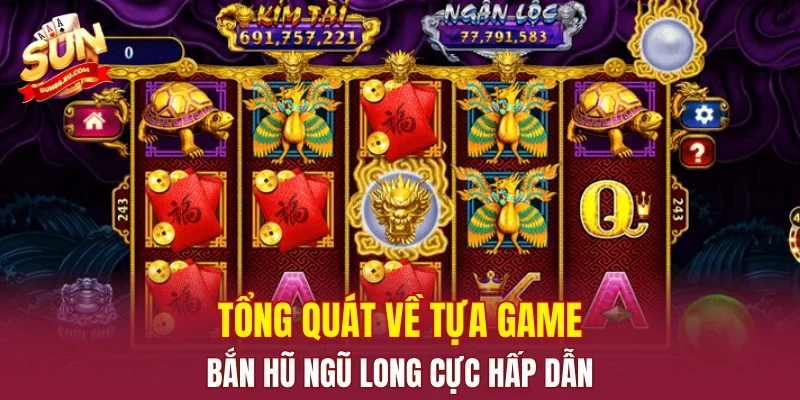 Tổng quát về tựa game bắn hũ ngũ long cực hấp dẫn