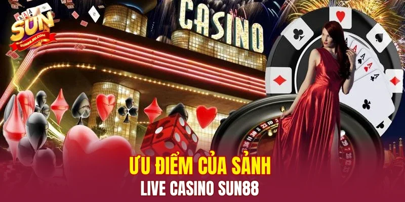 Ưu điểm của sảnh Live Casino SUN88